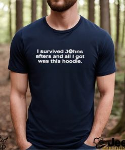 John Summit I Survived Johns Afters And All I Got Was This Hoodie Shirt