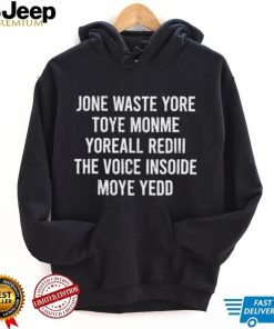 Jone waste yore toye monme yoreall rediii the voice insoide moye yedd shirt