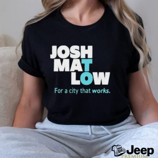 Josh Mat Low For A City That Works Shirt