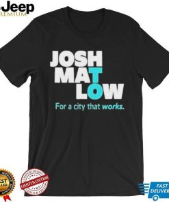 Josh Mat Low For A City That Works shirt