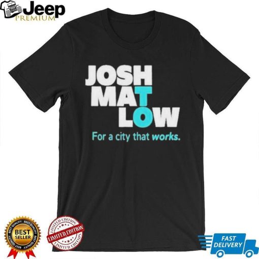 Josh Mat Low For A City That Works shirt