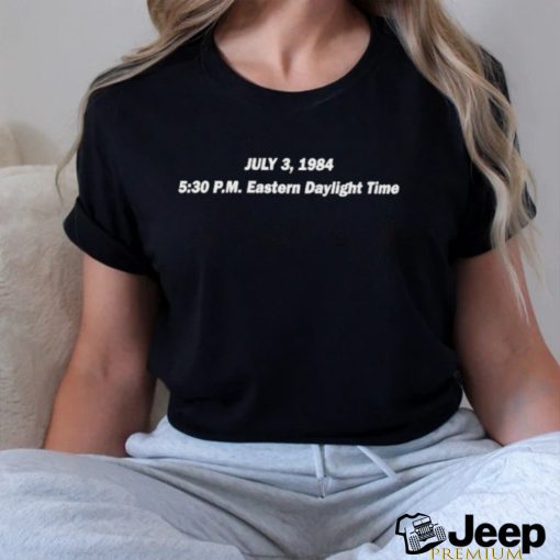 July 3 1984 5 30 Pm Eastern Daylight Time Shirt