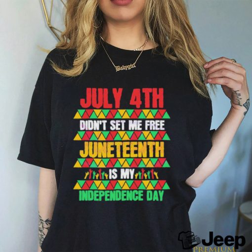 July 4th Didn’t Set Me Free Juneteenth Day 2023 Shirt