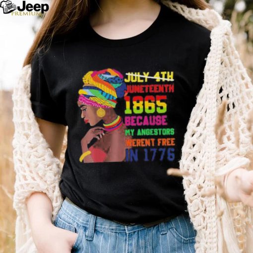 Juneteenth History 1865 Because My Ancestors Weren’t Free In 1776 shirt