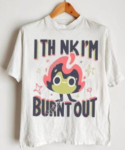 Jushmu I Think I’m Burnt Out Unisex T Shirt