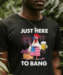 Just Here To Bang USA 4th Of July Chicken Beer 2023 shirt