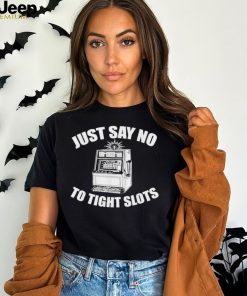 Just Say No To Tight Slots Casino T Shirt