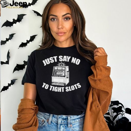 Just Say No To Tight Slots Casino T Shirt