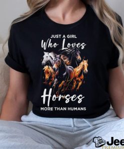 Just a girl who loves horses more than humans T shirt