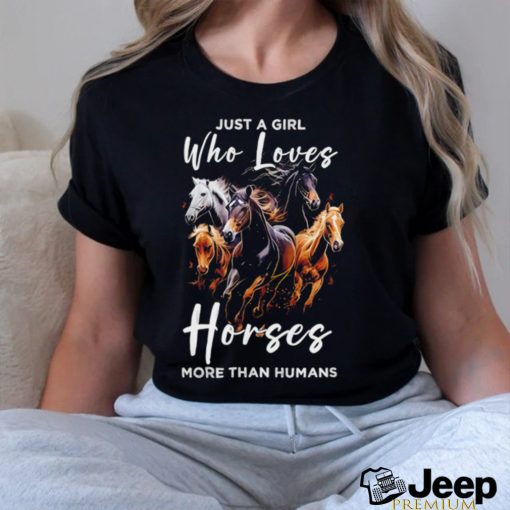 Just a girl who loves horses more than humans T shirt