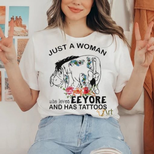 Just a woman who loves eeyore and has tattoos shirt