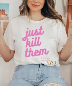 Just kill them this is not legal advice T shirts