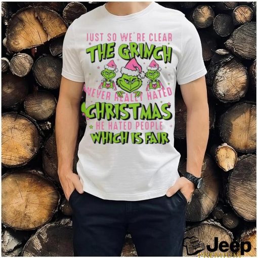 Just so we are clear the Grinch never really hated Christmas he hated people which is fair shirt