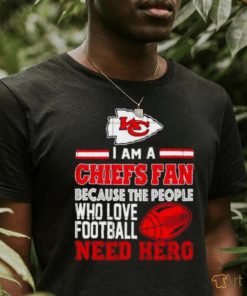 Kansas city Chiefs fan because the people who love Football need hero shirt