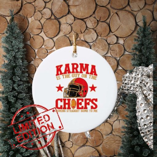 Karma Is the Guy on the Chief Coming Straight Home To Me Ornament