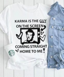 Karma is the guy on the screen coming straight home to me Harry t shirt