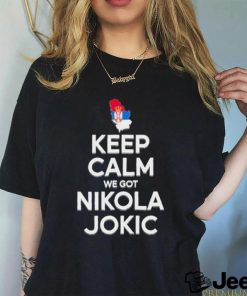 Keep Calm We Got Nikola Jokic Shirt