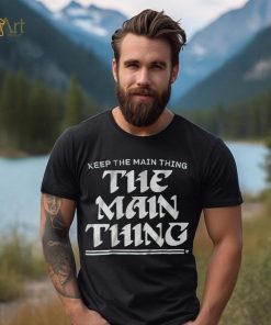 Keep The Main Thing The Main Thing Shirt