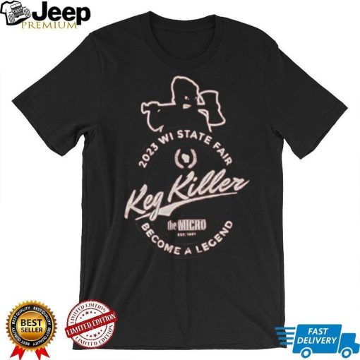 Keg Killer 2023 Wisconsin State Fair Become A Legend T Shirt