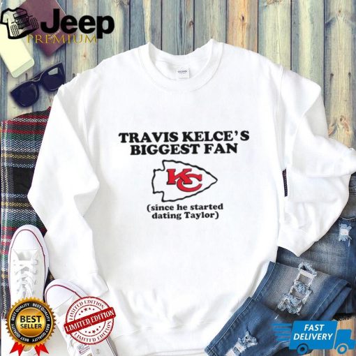 Kelce’s biggest fan since he started dating taylor 2024 shirt