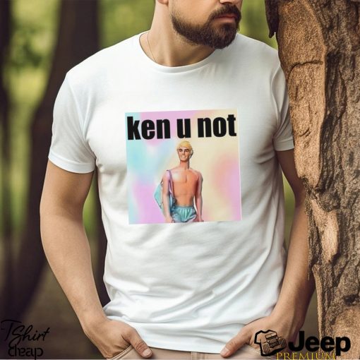 Ken U Not shirt