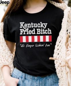 Kentucky Fried Bitch It’s Finger Lickin’ Fun Shirt