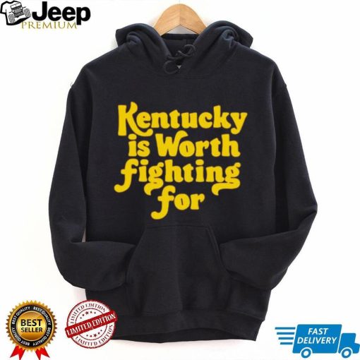 Kentucky is worth fighting for shirt