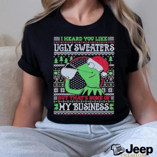 Kermit frog I heard you like ugly sweaters but that’s none of my business shirt