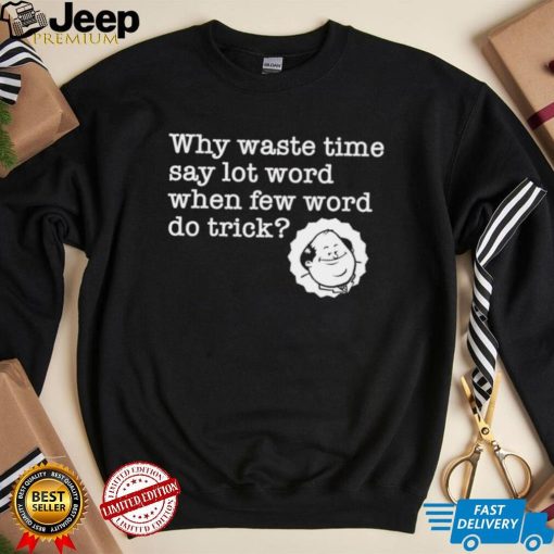 Kevin Malone from The Office why waste time say lot word when few word do trick shirt