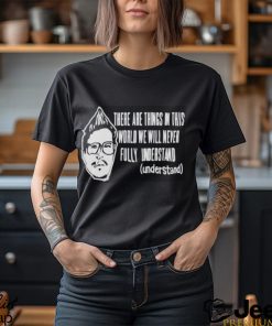 Kevlabeast There Are Things In This World We Will Never Fully Understand Shirt