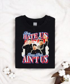 Kim Jong Un They Hate Us Cause They Ain’t Us Shirt