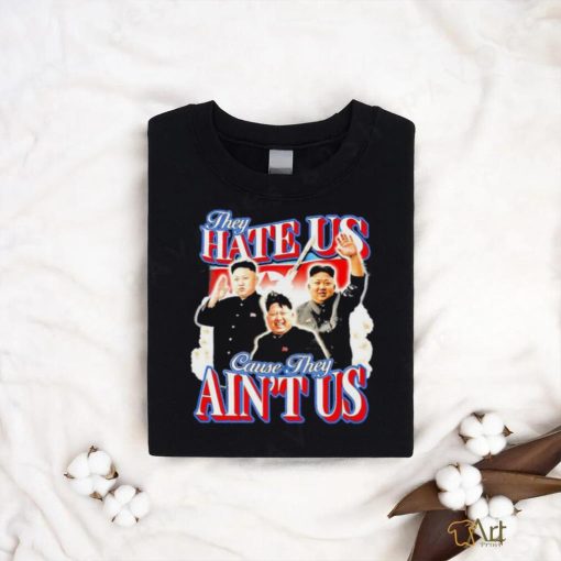 Kim Jong Un They Hate Us Cause They Ain’t Us Shirt