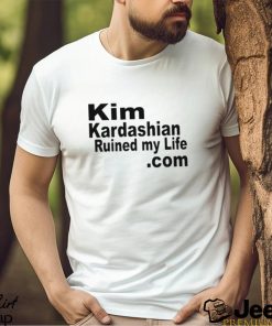 Kim Kardashian Ruined My Life Shirt