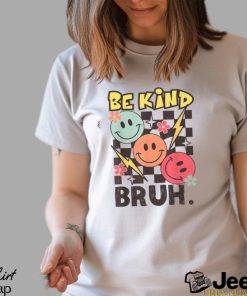 Kindness Be Kind Bruh T Shirt