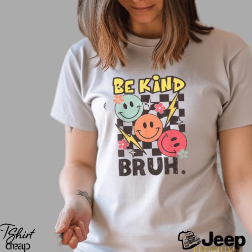 Kindness Be Kind Bruh T Shirt