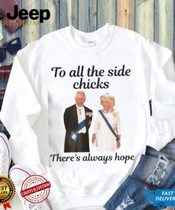 King Charles III and Queen Camilla To all side Chicks there’s always hope shirt