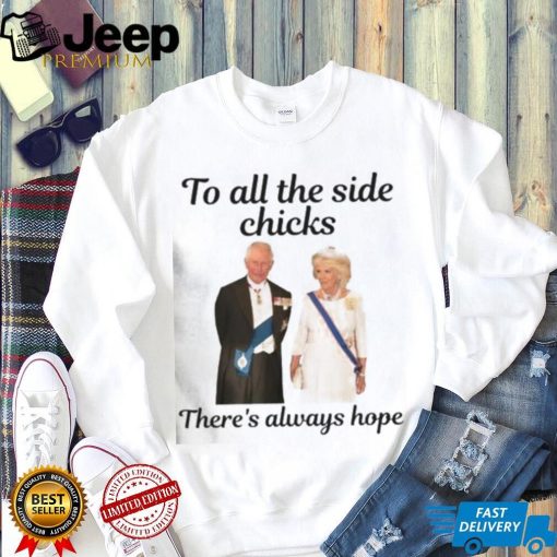 King Charles III and Queen Camilla To all side Chicks there’s always hope shirt