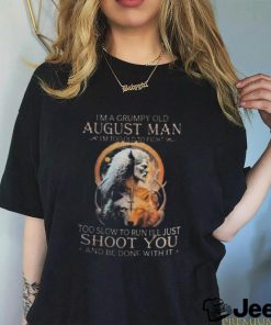 King Wolf I’m A Grumpy Old August Man I’m Too Old To Fight Too Slow To Run I’ll Just Shoot You And Be Done With Ishirt