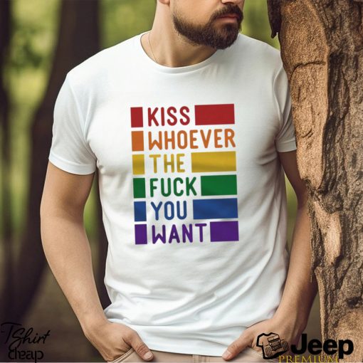 Kiss Whoever The Fuck You Want Pride Shirt