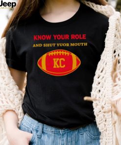 Know Your Role And Shut Your Mouth Shirt