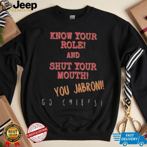 Know your role and shut your mouth You Jabroni Go Chiefs Shirt