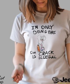 Kuueater I’m Doing This Cuz Crack Is Illegal shirt