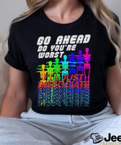 LGBT Skeleton go ahead do you’re worst I’ll just Dissociate shirt