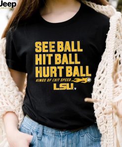 LSU Baseball See Ball Hit Ball Hurt Ball Shirt