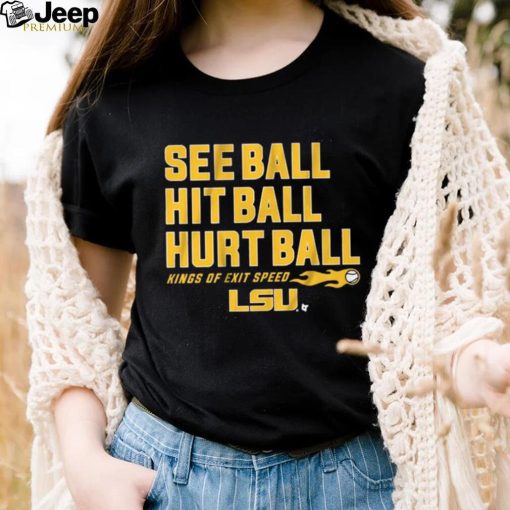 LSU Baseball See Ball Hit Ball Hurt Ball Shirt