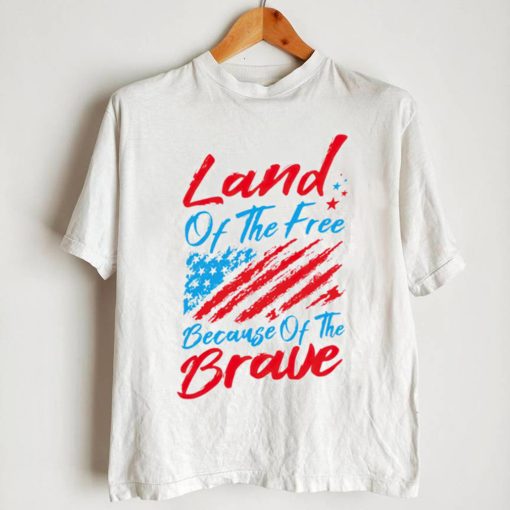 Land of the free because of the brave 4th of July shirt