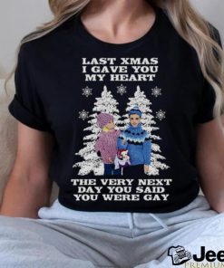 Last Christmas I Gave You My Heart The Very Next Day You Said You Were Gay! shirt