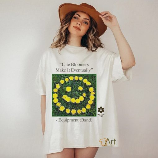 Late Bloomers Make It Eventually Equipment shirt