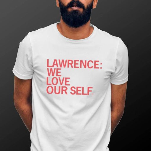 Lawrence we love our self shirt