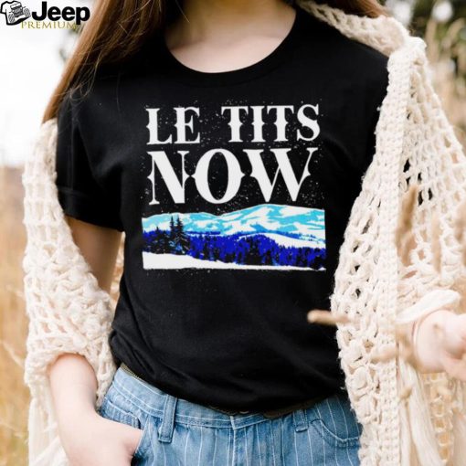 Le Tits Now shirt